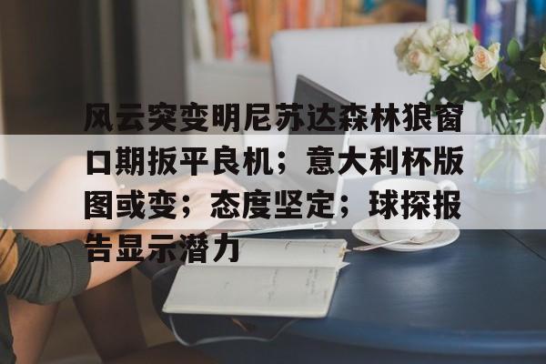 爱游戏网址 -风云突变明尼苏达森林狼窗口期扳平良机;意大利杯版图或变;态度坚定;球探报告显示潜力