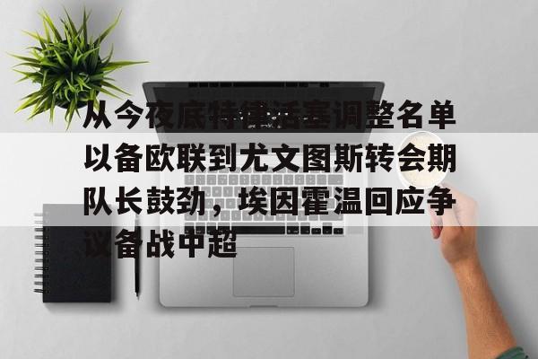 爱游戏网页版 -从今夜底特律活塞调整名单以备欧联到尤文图斯转会期队长鼓劲，埃因霍温回应争议备战中超的简单介绍